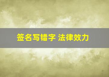 签名写错字 法律效力